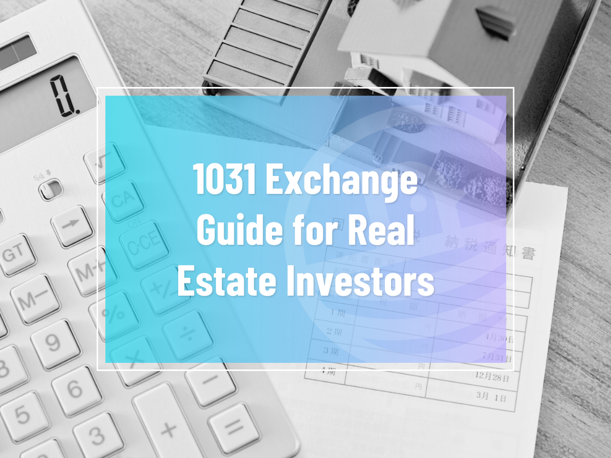1031 Exchange Guide for Real Estate Investors– With Hard-Won Tips From the Field